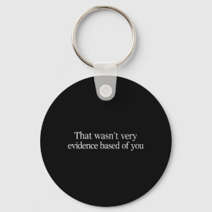 that Wasnt Evidence Based of You Funny Nurse Quote Key Ring