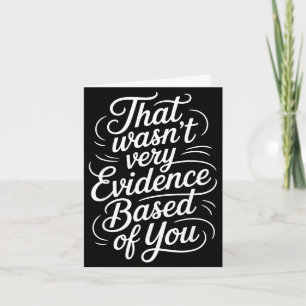 That wasn't evidence based of you humour quote card