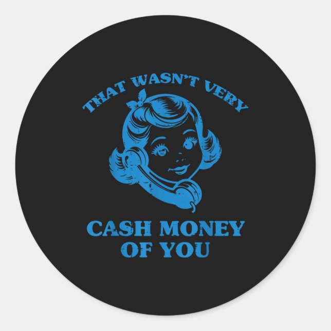 That Wasnt Very Cash Money Of You Funny Saying Men Classic Round Sticker (Front)