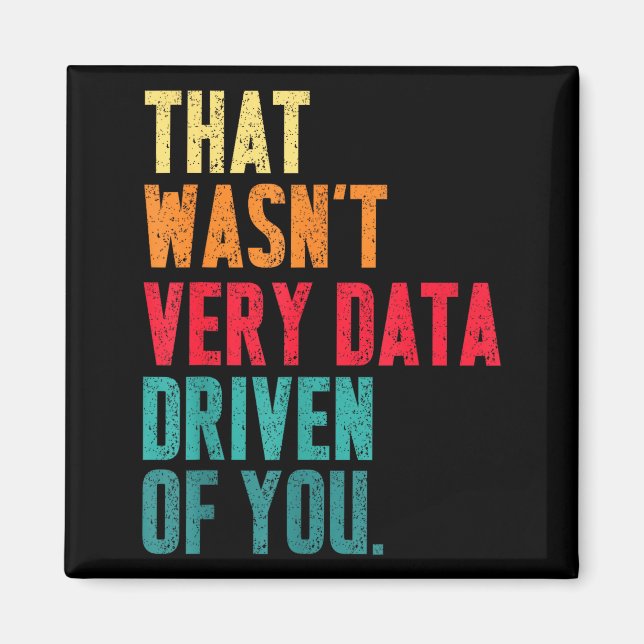 That Wasn't Very Data Driven Of You Funny Data Yst Magnet (Front)