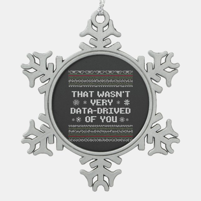 That Wasn't Very Data Driven Of You Nerd Christmas Snowflake Pewter Christmas Ornament (Front)