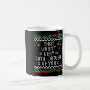 That Wasn't Very Data Driven Of You Ugly Christmas Coffee Mug