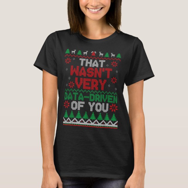 That Wasn't Very Data Driven Of You Ugly Christmas T-Shirt (Front)