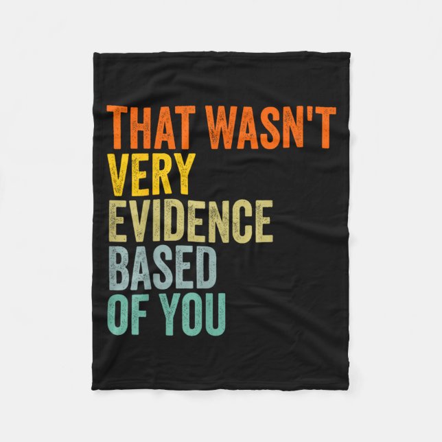 that Wasnt Very Evidence Based of You Funny Quote Fleece Blanket (Front)
