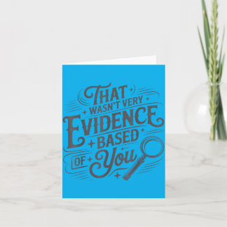 That Wasnt Very Evidence Based Of You Humour Quote Card