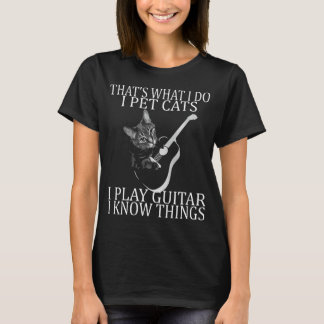 That' what I Do I Pet Cats I Play Guitar And I Kno T-Shirt