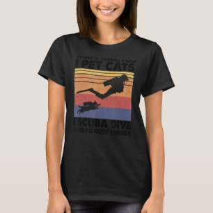 That What I Do I Pet Cats I Scuba Dive And I Know  T-Shirt