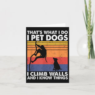 That What I Do I Pet Dogs I Climb Walls &amp; I Kn Card