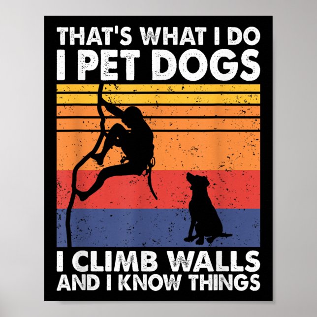 That What I Do I Pet Dogs I Climb Walls &amp; I Kn Poster (Front)