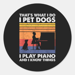 That What I Do I Pet Dogs I Play Ano &amp; I Know  Classic Round Sticker