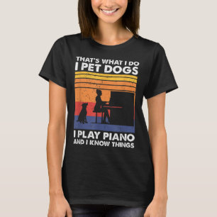 That What I Do I Pet Dogs I Play Ano &amp; I Know  T-Shirt