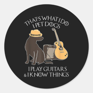 That What I Do I Pet Dogs I Play Guitars &amp; I K Classic Round Sticker