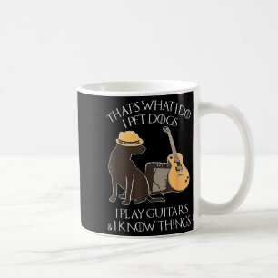 That What I Do I Pet Dogs I Play Guitars &amp; I K Coffee Mug