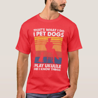 That What I Do Pet Dogs play Ukulele Woman Female T-Shirt