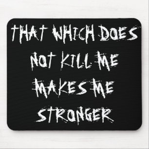 “THAT WHICH DOES NOT KILL ME MAKES ME STRONGER MOUSE MAT