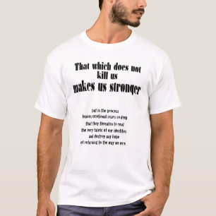 That Which Does Not Kill Us T-Shirt