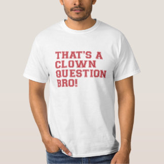That's a Clown Question Bro - Tshirt