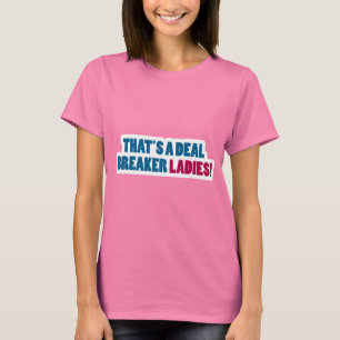 That's a Deal Breaker Ladies! T-Shirt