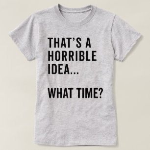 That's A Horrible Idea Funny Quote T-Shirt