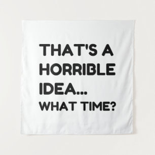 That's A Horrible Idea Funny Quote Tapestry