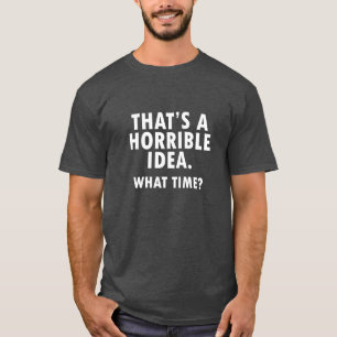 That's a Horrible Idea Funny Tshirt blk