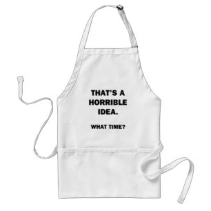 That's a Horrible Idea. Standard Apron