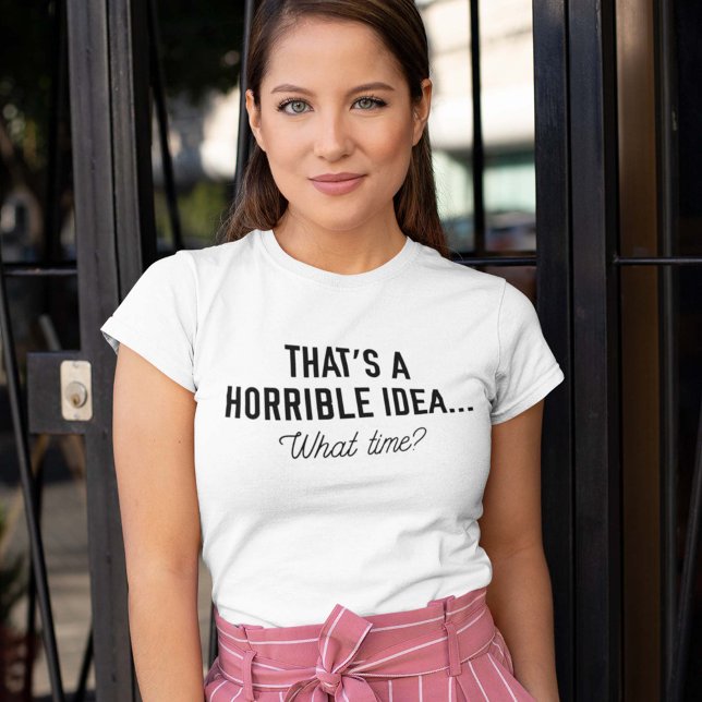 Thats A Horrible Idea T-Shirt (Creator Uploaded)