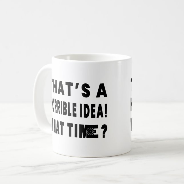 That's A Horrible Idea. What Time? Coffee Mug (Front Left)
