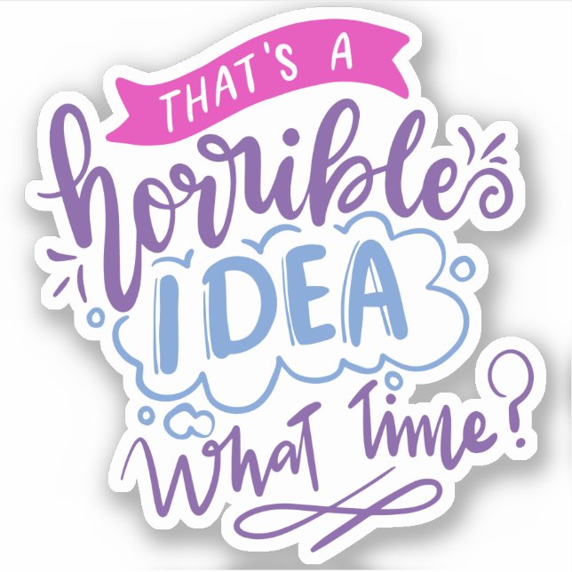 Thats a Horrible Idea What Time | Colourful Quote (Front)