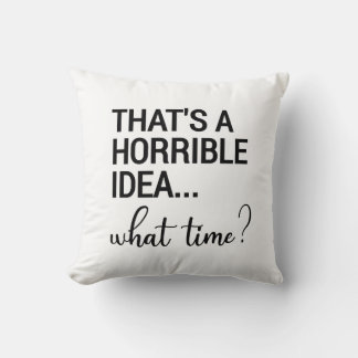 That's A Horrible Idea What Time? Cushion