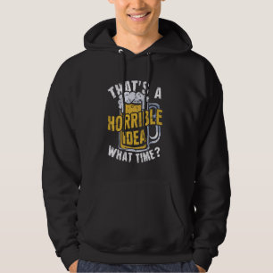 That's a Horrible Idea What Time Funny Alcohol Dri Hoodie