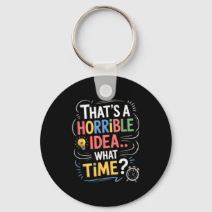 Thats A Horrible Idea What Time Funny Sarcastic Hu Key Ring