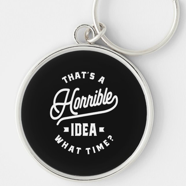 That's A Horrible Idea. What Time? Key Ring (Front)