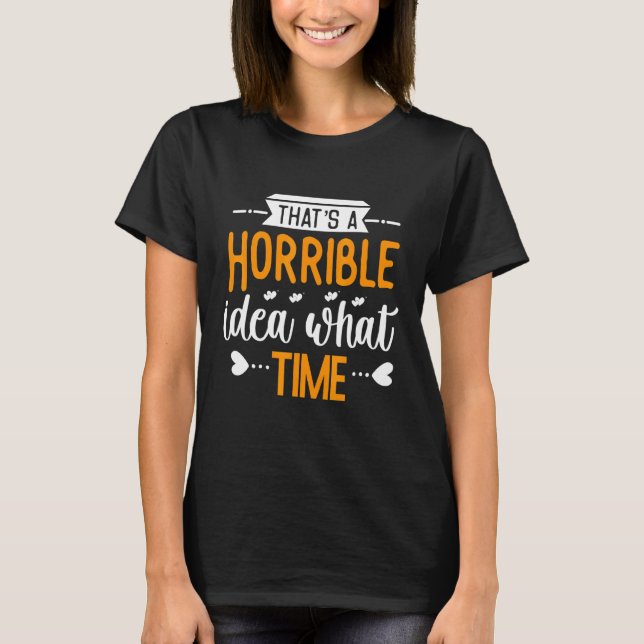 That's A Horrible Idea What Time Surprise Party T-Shirt (Front)