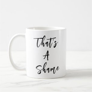 "That's A Shame" Funny Quote Coffee Mug