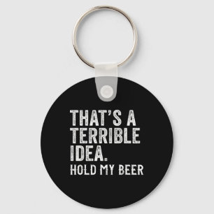 That's A Terrible Idea Hold My Beer Funny Drinking Key Ring