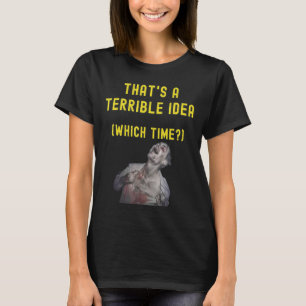 That's A Terrible Idea Which Time Humourous Lol T-Shirt