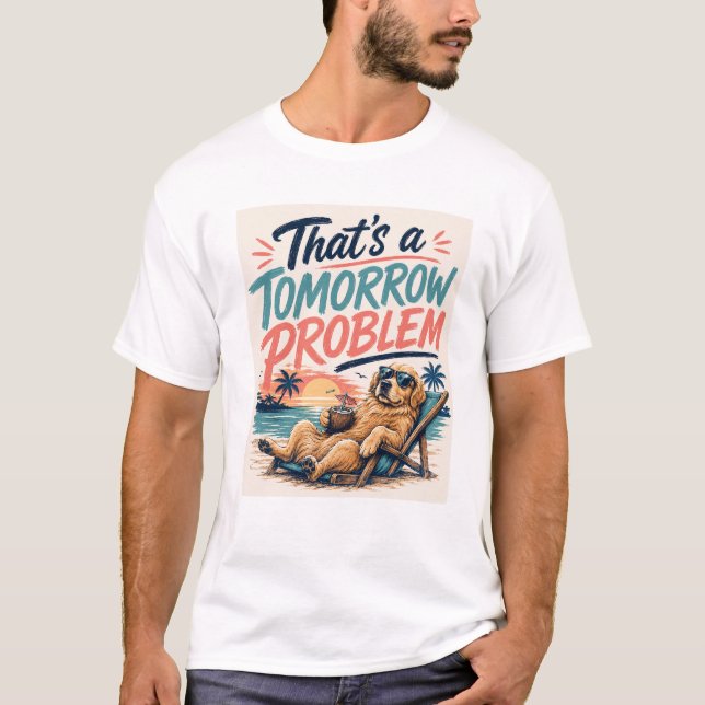 That's A Tomorrow Problem DOG Tshirt  (Front)