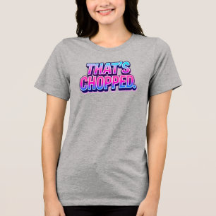 That's Chopped Slang Phrase Tri-Blend Shirt