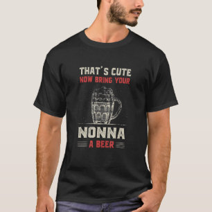 That's Cute Bring Your Nonna a Beer   Grandma Humo T-Shirt