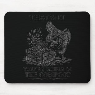 That's going in the compost chicken gardening mouse mat