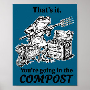 That's going in the compost funny frog gardening poster
