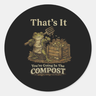 That's going in the compost funny meme frog classic round sticker
