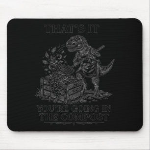 That's going in the compost funny t-rex gardening mouse mat