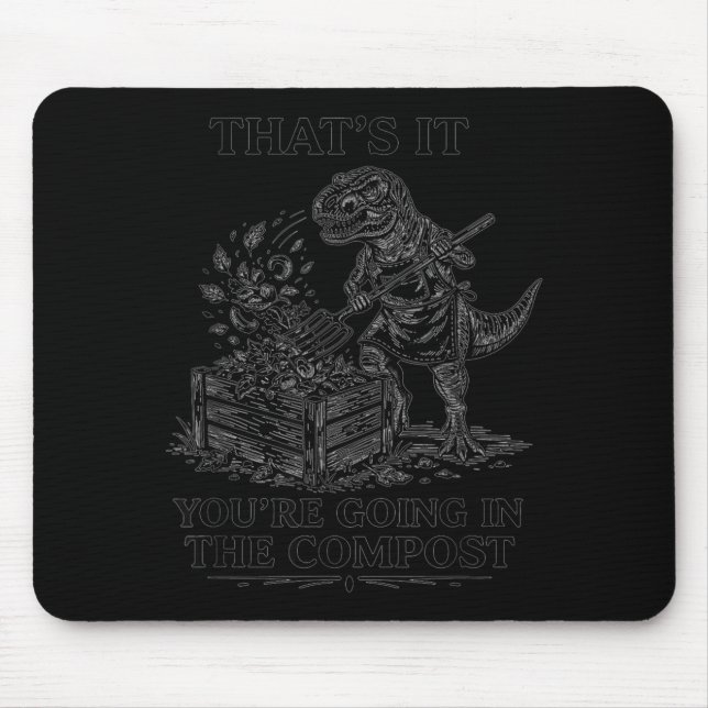 That's going in the compost funny t-rex gardening mouse mat (Front)