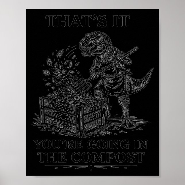 That's going in the compost funny t-rex gardening poster (Front)