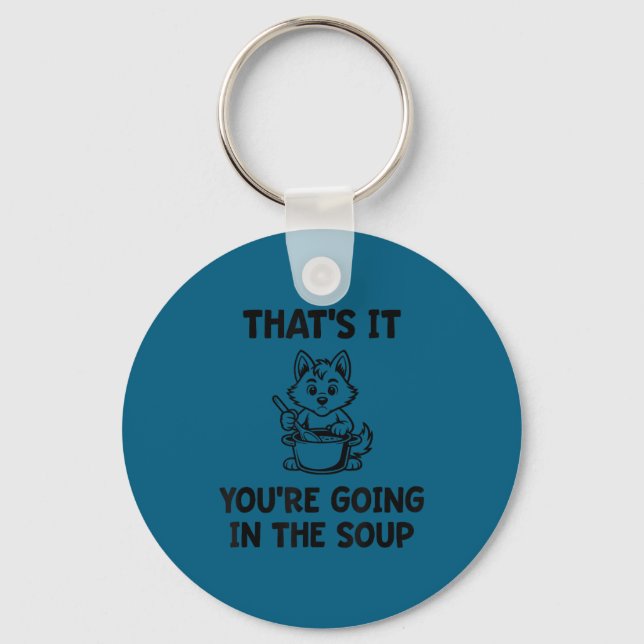 That's going in the soup, funny, jokes, sarcastic key ring (Front)
