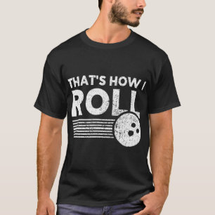 That's How I Roll Fun Bowling For Men Women and K T-Shirt