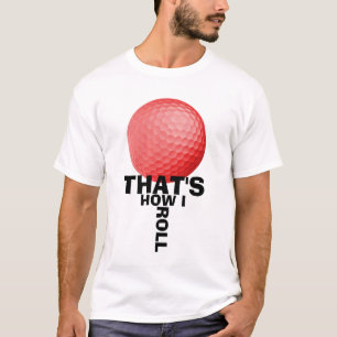 THAT'S HOW I ROLL - GOLF T-Shirt