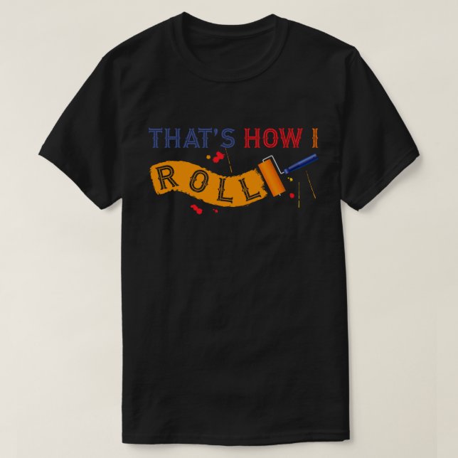 That's How I Roll! Paint Roller T-Shirt (Design Front)